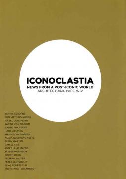 Iconoclastia. News from a post-iconic world. Architectural papers IV.